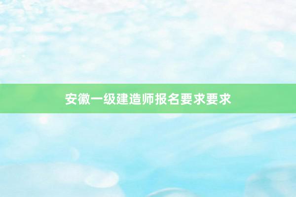 安徽一级建造师报名要求要求